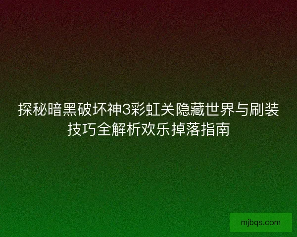 探秘暗黑破坏神3彩虹关隐藏世界与刷装技巧全解析欢乐掉落指南